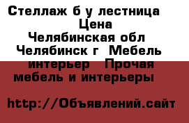 Стеллаж б/у лестница,1500*30*1800 › Цена ­ 4 000 - Челябинская обл., Челябинск г. Мебель, интерьер » Прочая мебель и интерьеры   